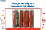 Pin Tiểu, Pin Tròn, Pin Đại Đâu Là Lựa Phù Hợp Cho Thiết Bị Của Bạn?